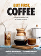 But First, Coffee, A Guide to Brewing from the Kitchen to the Bar - A Coffee Book 9781454947691 Jordan Michelman