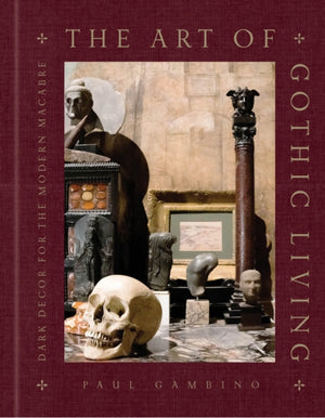 Art of Gothic Living, Dark Decor for the Modern Macabre