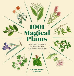 1001 Magical Plants, The Complete Book of Botanicals for Every Purpose