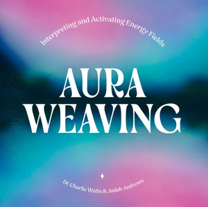 Aura Weaving, Interpreting and Activating Energy Fields