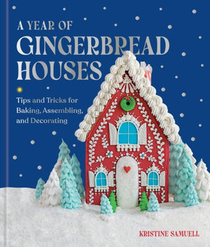 Year of Gingerbread Houses, Tips and Tricks for Baking, Assembling, and Decorating