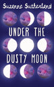 Book cover of: Under the Dusty Moon. By: Suzanne Sutherland