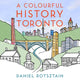 Book cover of: Colourful History Toronto. By: Daniel Rotsztain