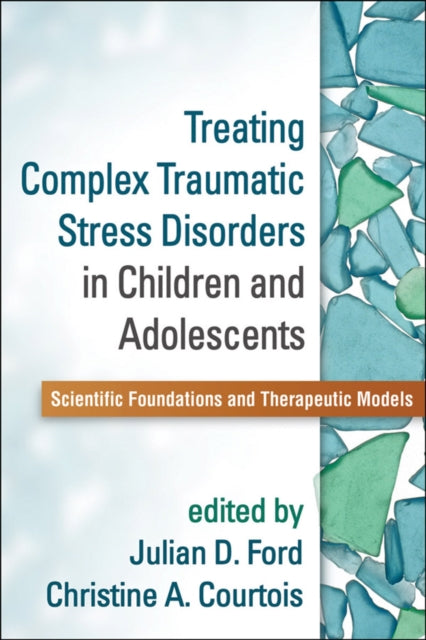 Book cover of: Treating Complex Traumatic Stress Disorders in Children and Adolescents. By: Julian D. Ford