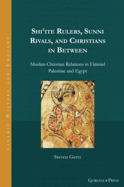 Book cover of: Shi?ite Rulers, Sunni Rivals, and Christians in Between. By: Steven Gertz