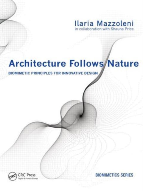 Book cover of: Architecture Follows Nature-Biomimetic Principles for Innovative Design. By: Ilaria Mazzoleni