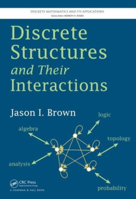 Book cover of: Discrete Structures and Their Interactions. By: Jason I. Brown