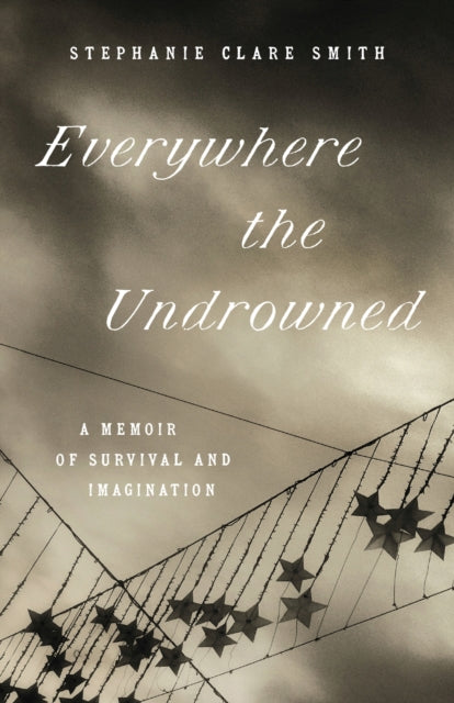 Book cover of: Everywhere the Undrowned. By: Stephanie Clare Smith