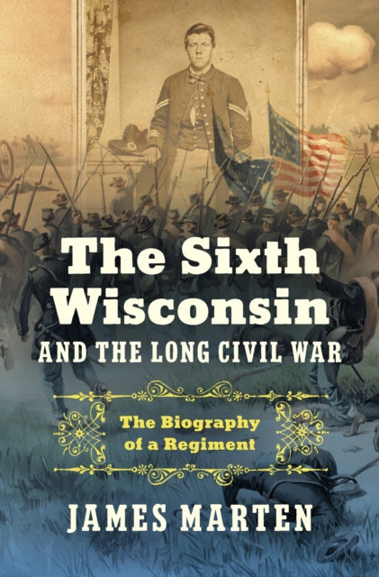 Book cover of: Sixth Wisconsin and the Long Civil War
