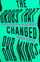 The Drugs That Changed Our Minds