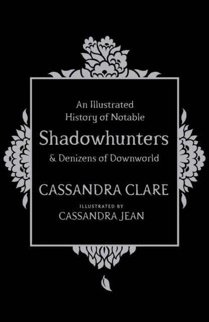 Book cover of: Illustrated History of Notable Shadowhunters and Denizens of Downworld. By: Cassandra Clare