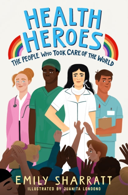 Book cover of: Health Heroes: The People Who Took Care of the World. By: Emily Sharratt