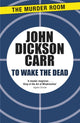 Book cover of: To Wake The Dead. By: John Dickson Carr