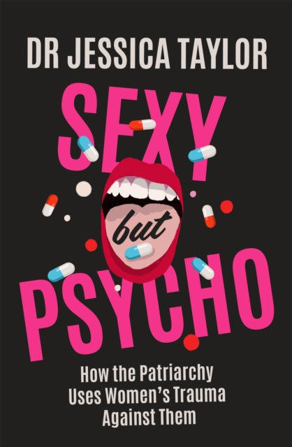 Sexy But Psycho, How the Patriarchy Uses Women's Trauma Against Them 9781472135490 Jessica Taylor