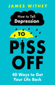 Book cover of: How To Tell Depression to Piss Off. By: James Withey