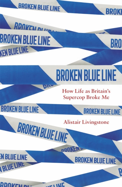 Broken Blue Line, How Life as Britain's Supercop Broke Me
