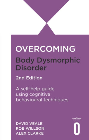 Overcoming Body Dysmorphic Disorder 2nd Edition, A self-help guide using cognitive behavioural techniques