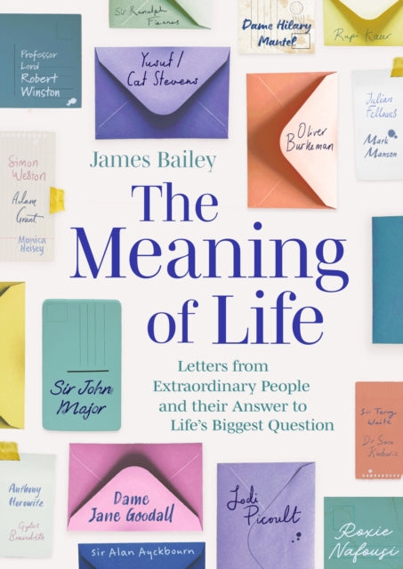 Meaning of Life, Letters from Extraordinary People and their Answer to Life's Biggest Question 9781472149671 James Bailey