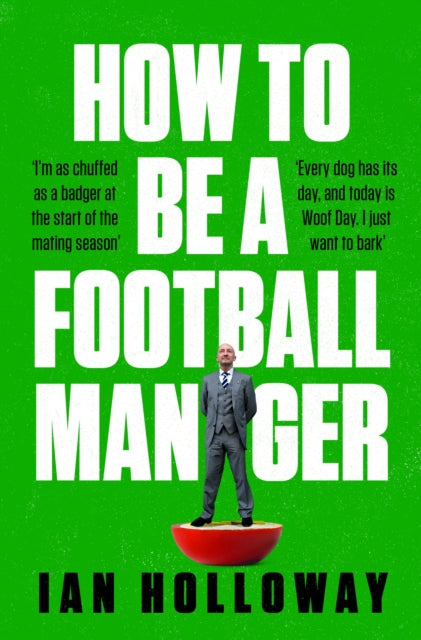 Book cover of: How to Be a Football Manager: Enter the hilarious and crazy world of the gaffer. By: Ian Holloway