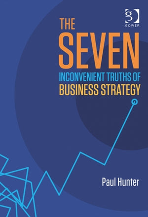 The Seven Inconvenient Truths of Business Strategy