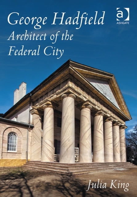 George Hadfield: Architect of the Federal City