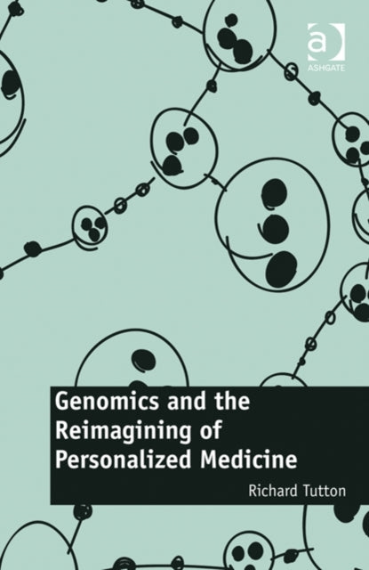 Book cover of: Genomics and the Reimagining of Personalized Medicine. By: Richard Tutton