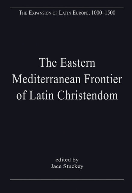 Book cover of: Eastern Mediterranean Frontier of Latin Christendom. By: Jace Stuckey