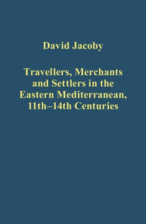 Travellers, Merchants and Settlers in the Eastern Mediterranean, 11th-14th Centuries