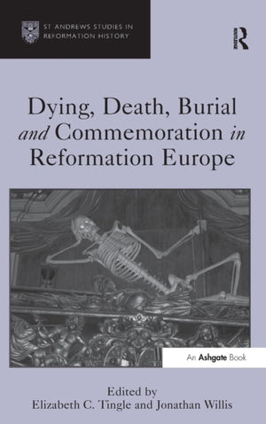 Dying, Death, Burial and Commemoration in Reformation Europe