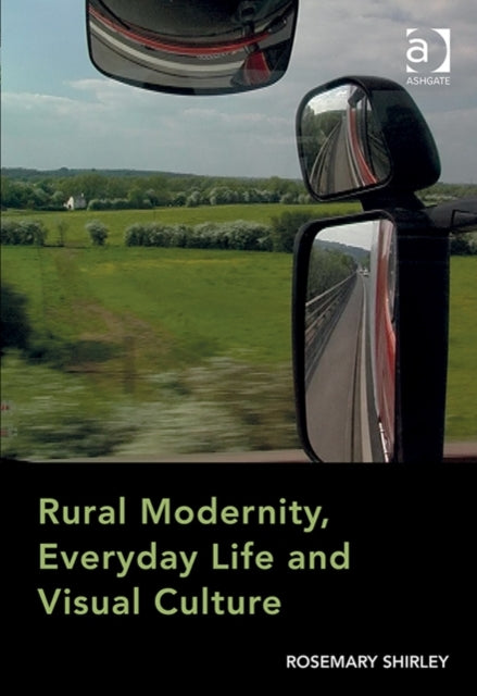 Book cover of: Rural Modernity, Everyday Life and Visual Culture. By: Rosemary Shirley