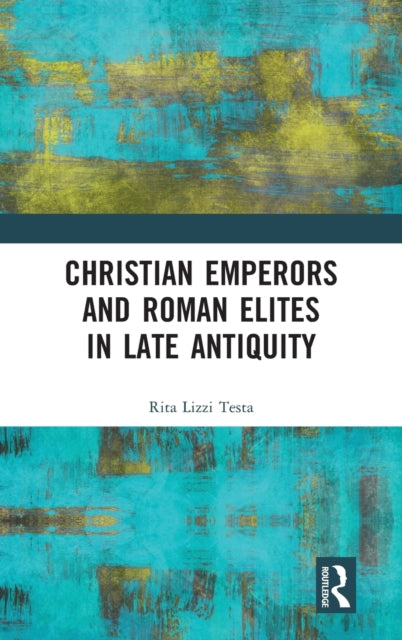 Book cover of: Christian Emperors and Roman Elites in Late Antiquity. By: Rita Lizzi Testa