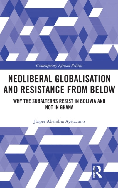 Book cover of: Neoliberal Globalisation and Resistance from Below. By: Jasper Ayelazuno
