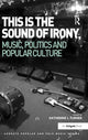 Book cover of: This is the Sound of Irony: Music, Politics and Popular Culture. By: Katherine L. Turner