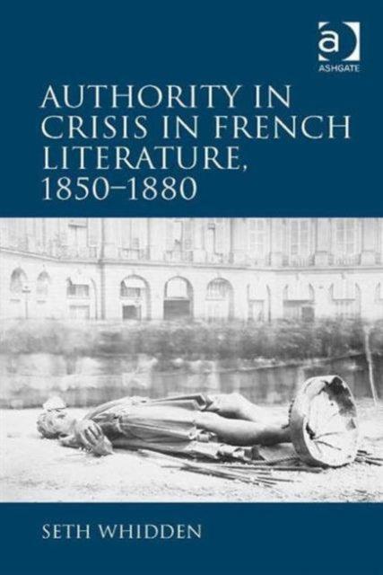 Book cover of: Authority in Crisis in French Literature, 1850–1880. By: Seth Whidden