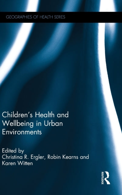 Book cover of: Children's Health and Wellbeing in Urban Environments. By: Christina R. Ergler