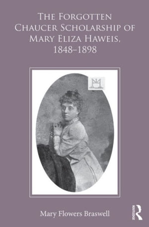 The Forgotten Chaucer Scholarship of Mary Eliza Haweis, 1848–1898