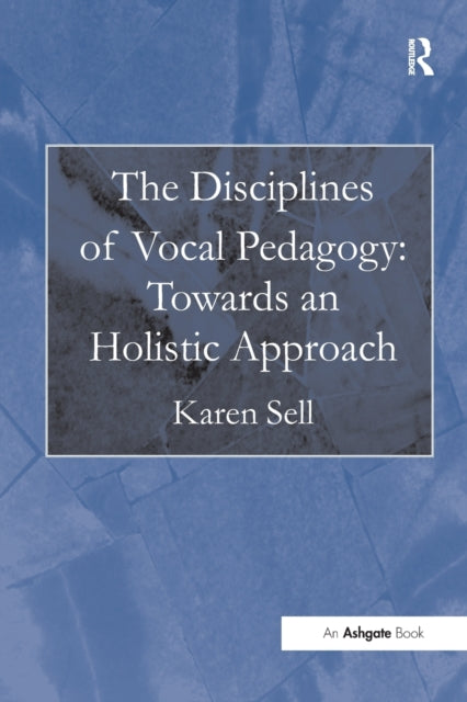 Book cover of: Disciplines of Vocal Pedagogy: Towards an Holistic Approach. By: Karen Sell