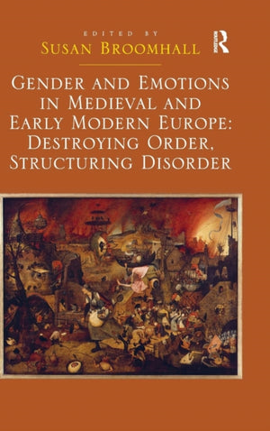 Gender and Emotions in Medieval and Early Modern Europe: Destroying Order, Structuring Disorder