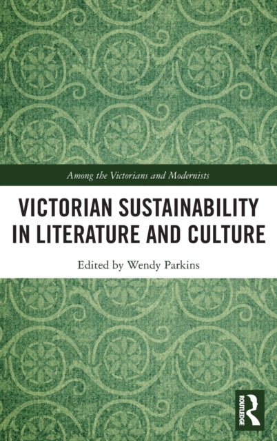 Book cover of: Victorian Sustainability in Literature and Culture. By: Wendy Parkins