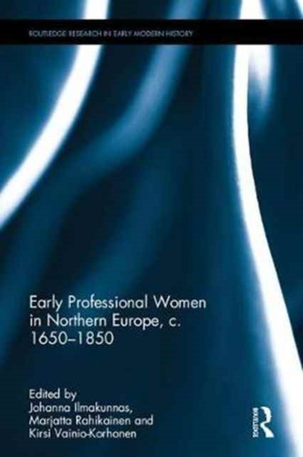 Book cover of: Early Professional Women in Northern Europe, c. 1650-1850. By: Johanna Ilmakunnas
