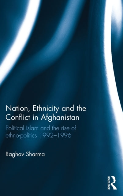 Book cover of: Nation, Ethnicity and the Conflict in Afghanistan. By: Raghav Sharma