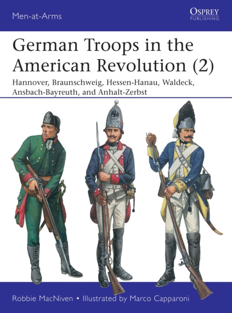 German Troops in the American Revolution (2), Hannover, Braunschweig, Hessen-Hanau, Waldeck, Ansbach-Bayreuth, and Anhalt-Zerbst