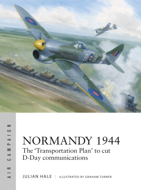 Normandy 1944, The 'Transportation Plan' to cut D-Day communications 9781472865809 Julian Hale