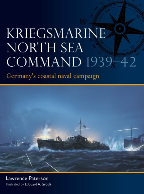 Kriegsmarine North Sea Command 1939–42, Germany's coastal naval campaign 9781472867438 Lawrence Paterson