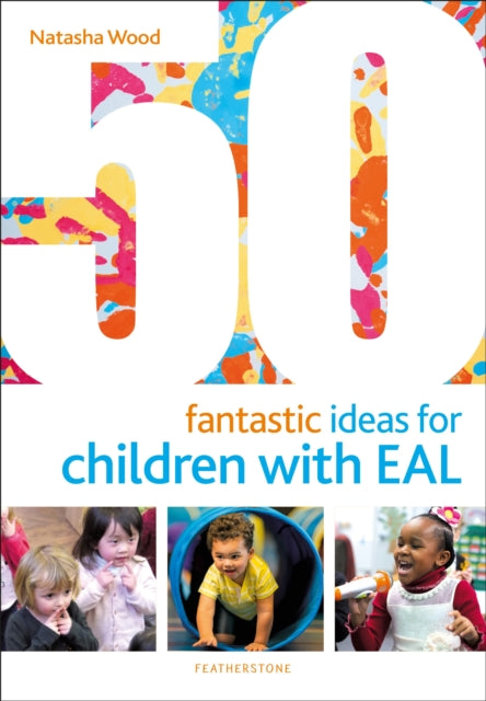 Book cover of: 50 Fantastic Ideas for Children with EAL. By: Natasha Wood
