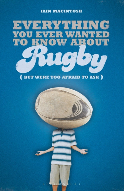 Book cover of: Everything You Ever Wanted to Know About Rugby But Were too Afraid to Ask. By: Iain Macintosh