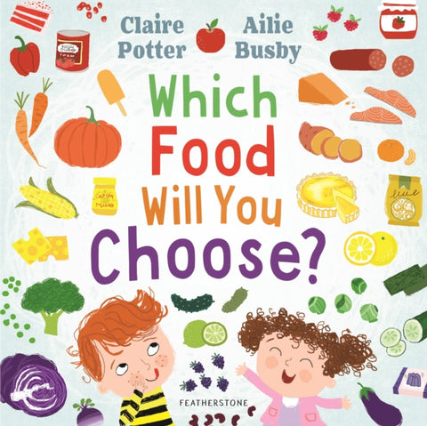 Which Food Will You Choose?, An entertaining story to entice fussy eaters to explore a whole new world of colourful food!