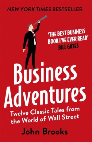 Business Adventures, Twelve Classic Tales from the World of Wall Street: The New York Times bestseller Bill Gates calls 'the best business book I've ever read'