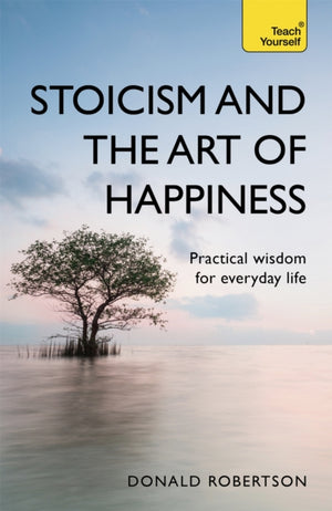 Stoicism and the Art of Happiness, Practical wisdom for everyday life