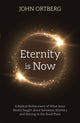 Book cover of: Eternity is Now. By: John Ortberg